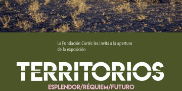 Fundación Cortés presenta “Territorios: Esplendor, Réquiem y Futuro”, una exposición internacional que reflexiona sobre la relación entre la humanidad y el planeta.